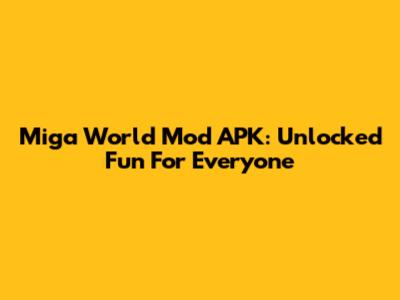 Miga World Mod APK: Unlocked Fun For Everyone