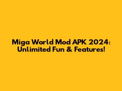 Miga World Mod APK 2024: Unlimited Fun & Features!