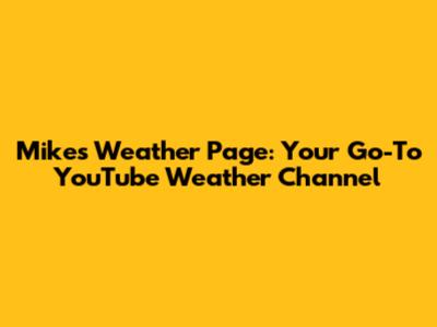 Mike's Weather Page: Your Go-To YouTube Weather Channel