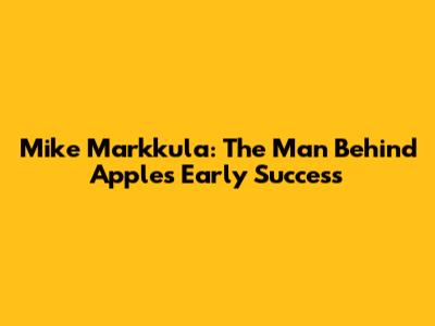 Mike Markkula: The Man Behind Apple's Early Success