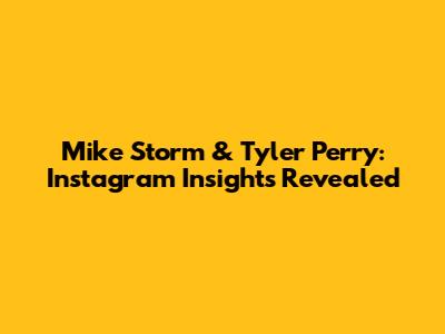 Mike Storm & Tyler Perry: Instagram Insights Revealed