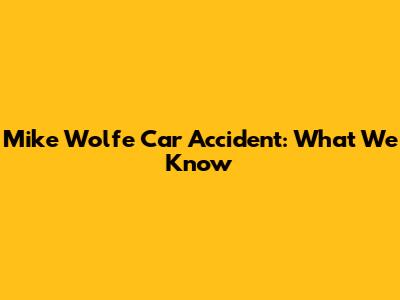 Mike Wolfe Car Accident: What We Know