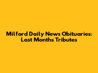 Milford Daily News Obituaries: Last Month's Tributes
