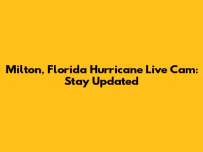 Milton, Florida Hurricane Live Cam: Stay Updated