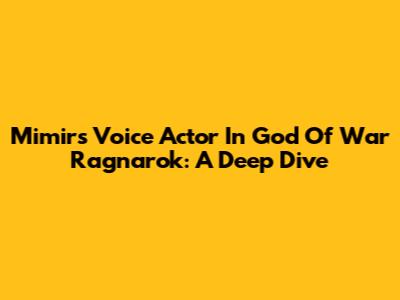 Mimir's Voice Actor In God Of War Ragnarok: A Deep Dive