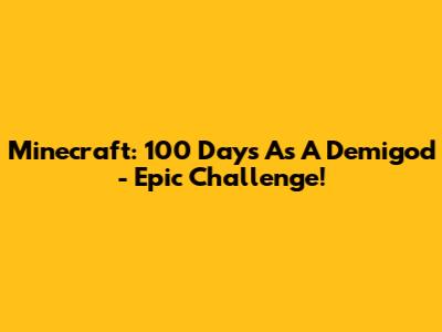 Minecraft: 100 Days As A Demigod - Epic Challenge!