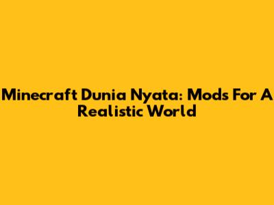 Minecraft Dunia Nyata: Mods For A Realistic World