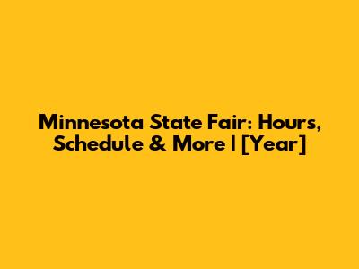 Minnesota State Fair: Hours, Schedule & More | [Year]