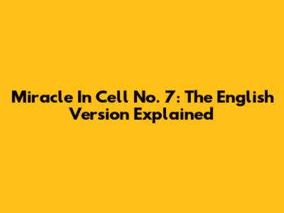 Miracle In Cell No. 7: The English Version Explained