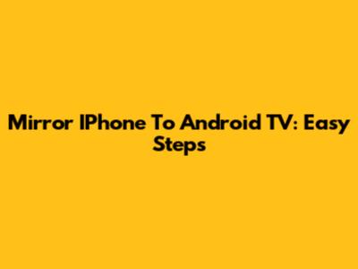 Mirror IPhone To Android TV: Easy Steps