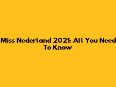 Miss Nederland 2021: All You Need To Know