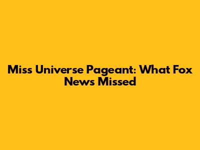 Miss Universe Pageant: What Fox News Missed