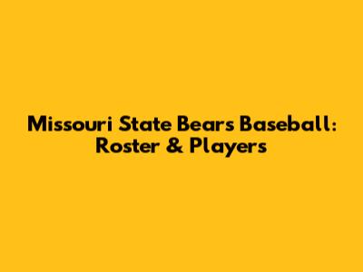 Missouri State Bears Baseball: Roster & Players