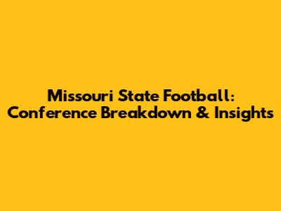 Missouri State Football: Conference Breakdown & Insights
