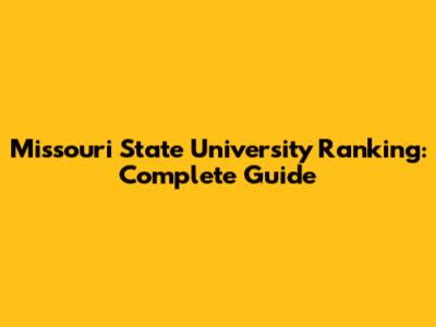 Missouri State University Ranking: Complete Guide