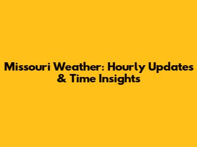 Missouri Weather: Hourly Updates & Time Insights