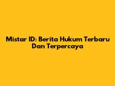 Mistar ID: Berita Hukum Terbaru Dan Terpercaya