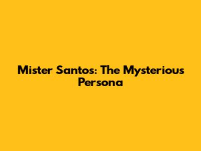 Mister Santos: The Mysterious Persona