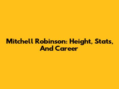 Mitchell Robinson: Height, Stats, And Career