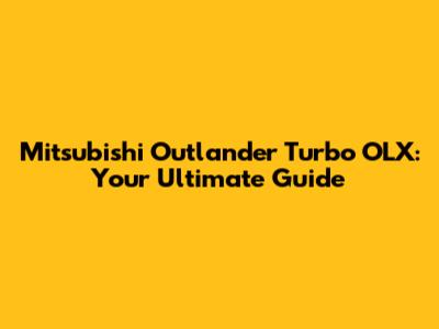 Mitsubishi Outlander Turbo OLX: Your Ultimate Guide