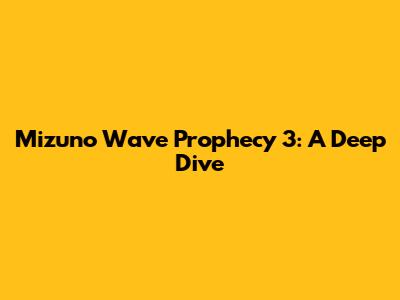 Mizuno Wave Prophecy 3: A Deep Dive