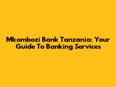 Mkombozi Bank Tanzania: Your Guide To Banking Services