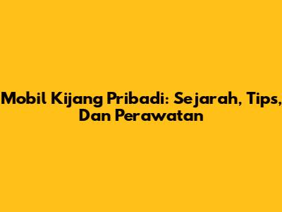 Mobil Kijang Pribadi: Sejarah, Tips, Dan Perawatan