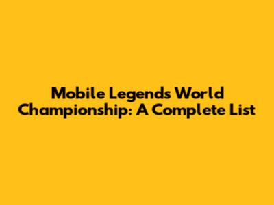 Mobile Legends World Championship: A Complete List