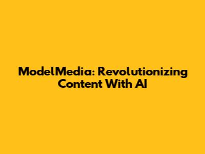 ModelMedia: Revolutionizing Content With AI