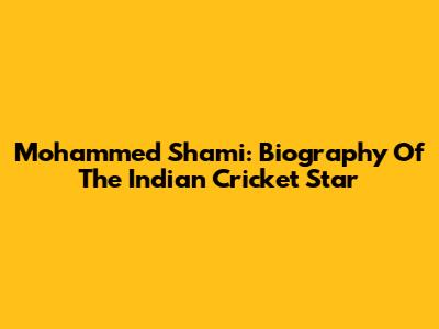 Mohammed Shami: Biography Of The Indian Cricket Star