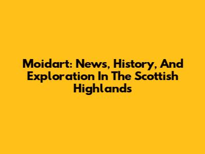 Moidart: News, History, And Exploration In The Scottish Highlands