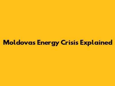 Moldova's Energy Crisis Explained