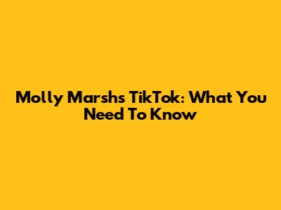 Molly Marsh's TikTok: What You Need To Know