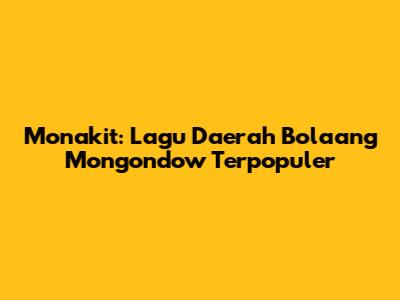 Monakit: Lagu Daerah Bolaang Mongondow Terpopuler
