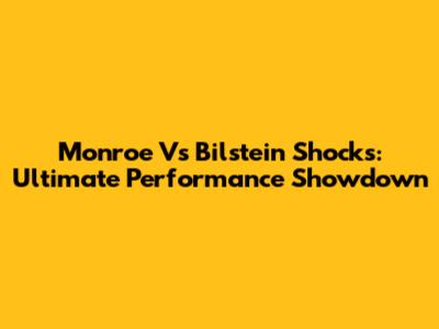 Monroe Vs Bilstein Shocks: Ultimate Performance Showdown