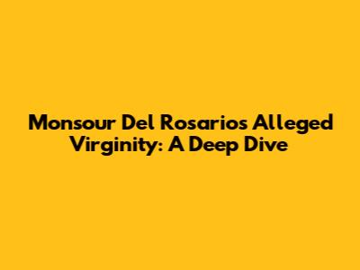 Monsour Del Rosario's Alleged Virginity: A Deep Dive