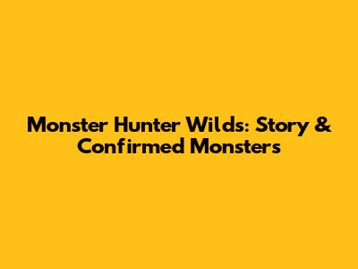 Monster Hunter Wilds: Story & Confirmed Monsters