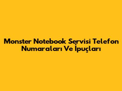 Monster Notebook Servisi Telefon Numaraları Ve İpuçları