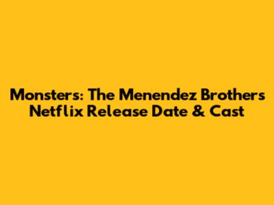 Monsters: The Menendez Brothers Netflix Release Date & Cast