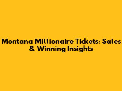 Montana Millionaire Tickets: Sales & Winning Insights