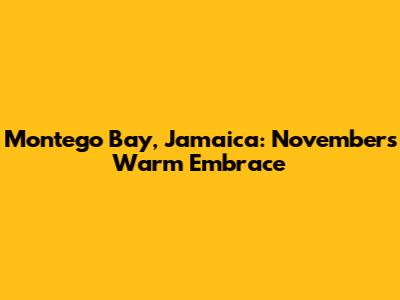 Montego Bay, Jamaica: November's Warm Embrace