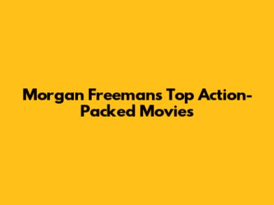 Morgan Freeman's Top Action-Packed Movies