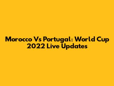 Morocco Vs Portugal: World Cup 2022 Live Updates