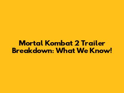Mortal Kombat 2 Trailer Breakdown: What We Know!
