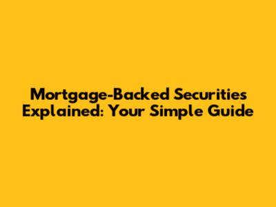 Mortgage-Backed Securities Explained: Your Simple Guide