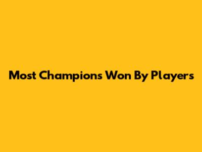 Most Champions Won By Players
