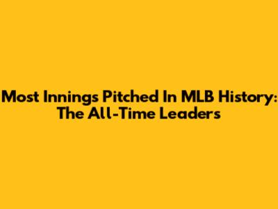 Most Innings Pitched In MLB History: The All-Time Leaders