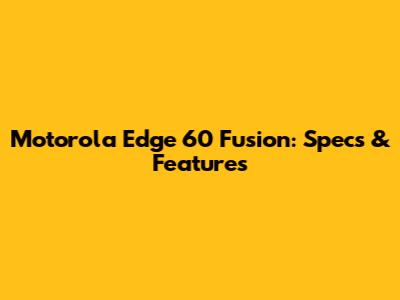 Motorola Edge 60 Fusion: Specs & Features