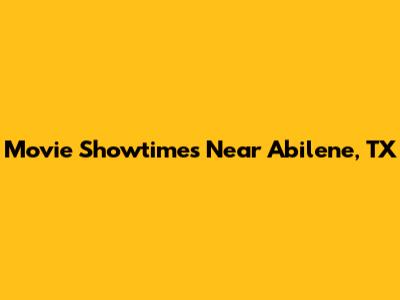 Movie Showtimes Near Abilene, TX