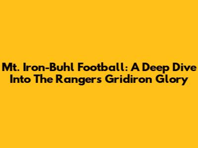 Mt. Iron-Buhl Football: A Deep Dive Into The Rangers' Gridiron Glory
